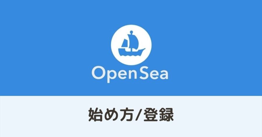 OpenSea(オープンシー)の始め方を画像で解説